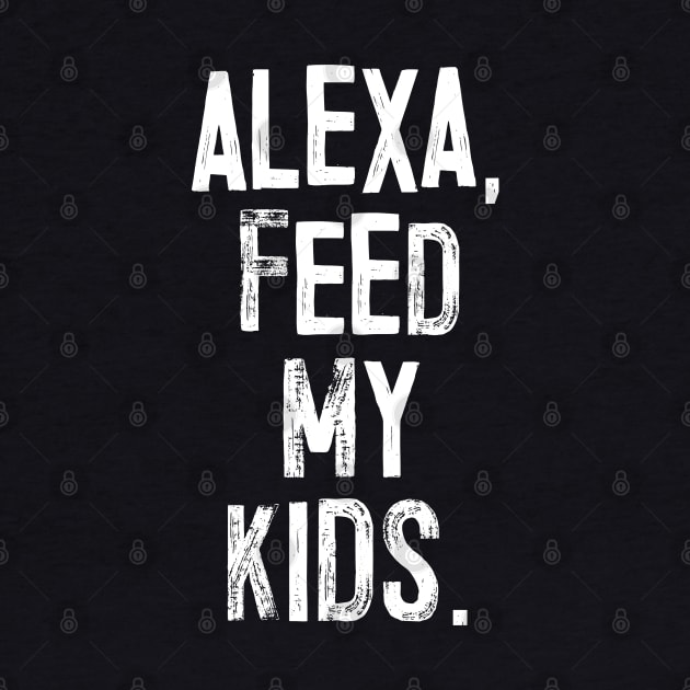 ALEXA, FEED MY KIDS - humorous parent slogan by DankFutura